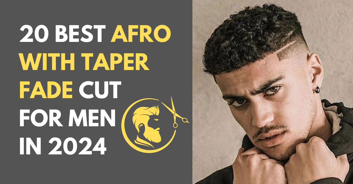 20 Best Afro with Taper Fade Cut for Men in 2024