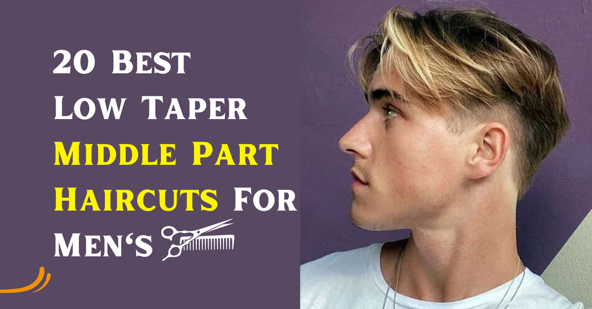 20 Best Low Taper Middle Part Haircuts For Men's