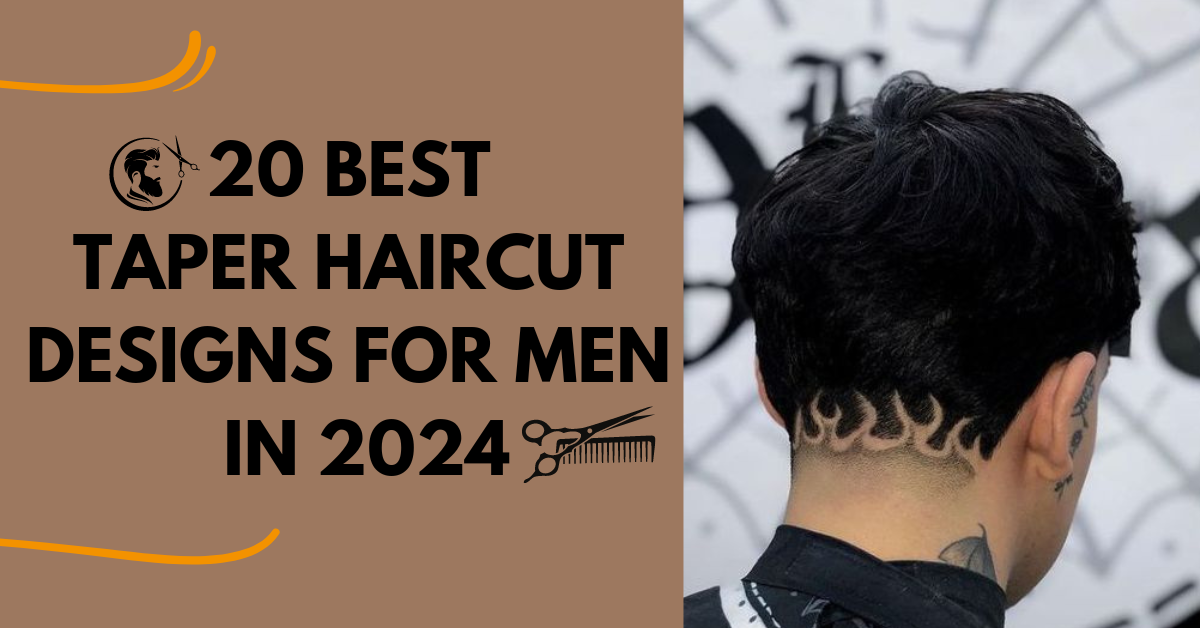 20 Best Taper Haircut Designs for Men in 2024