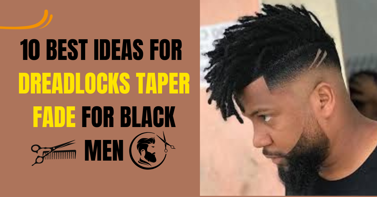 10 Best Ideas for Dreadlocks Taper Fade for Black Men