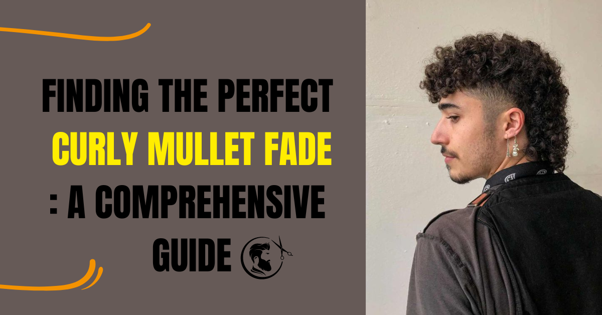 Finding the Perfect Curly Mullet Fade: A Comprehensive Guide