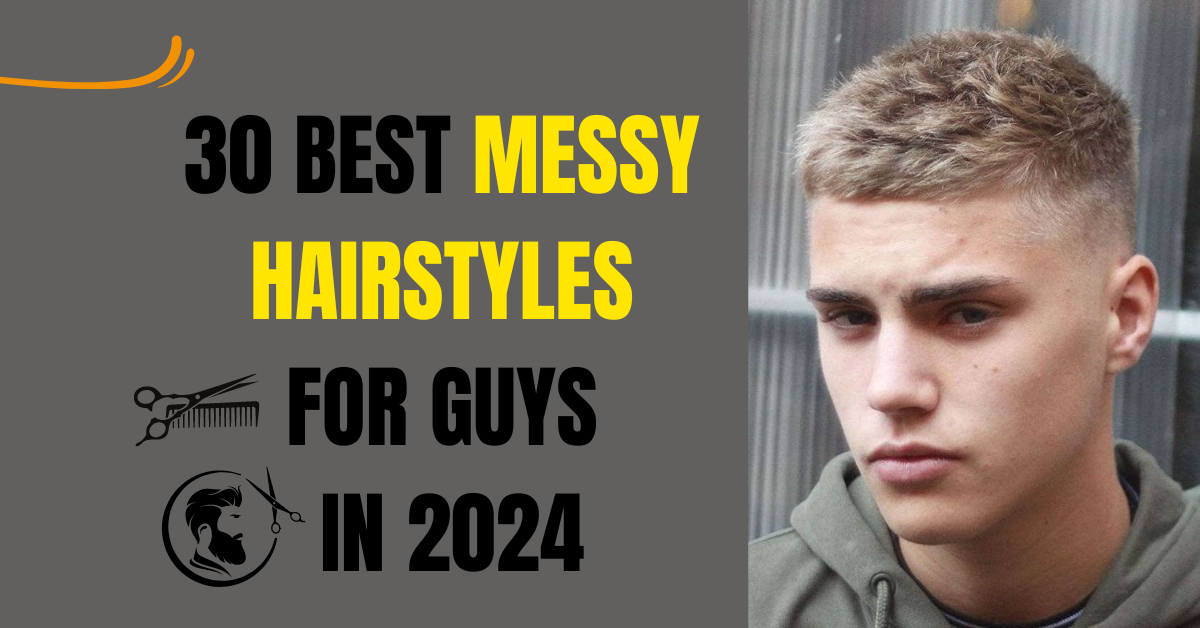 30 Best Messy Hairstyles for Guys in 2024