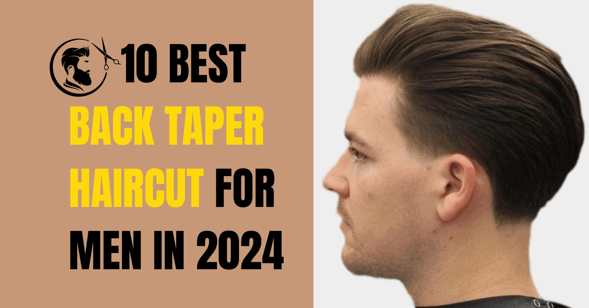 10 Best Back Tapered Haircuts for Men in 2024