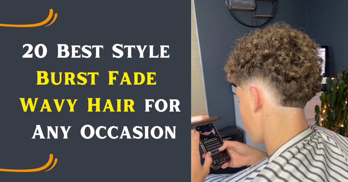 20 Best Style Burst Fade Wavy Hair for Any Occasion