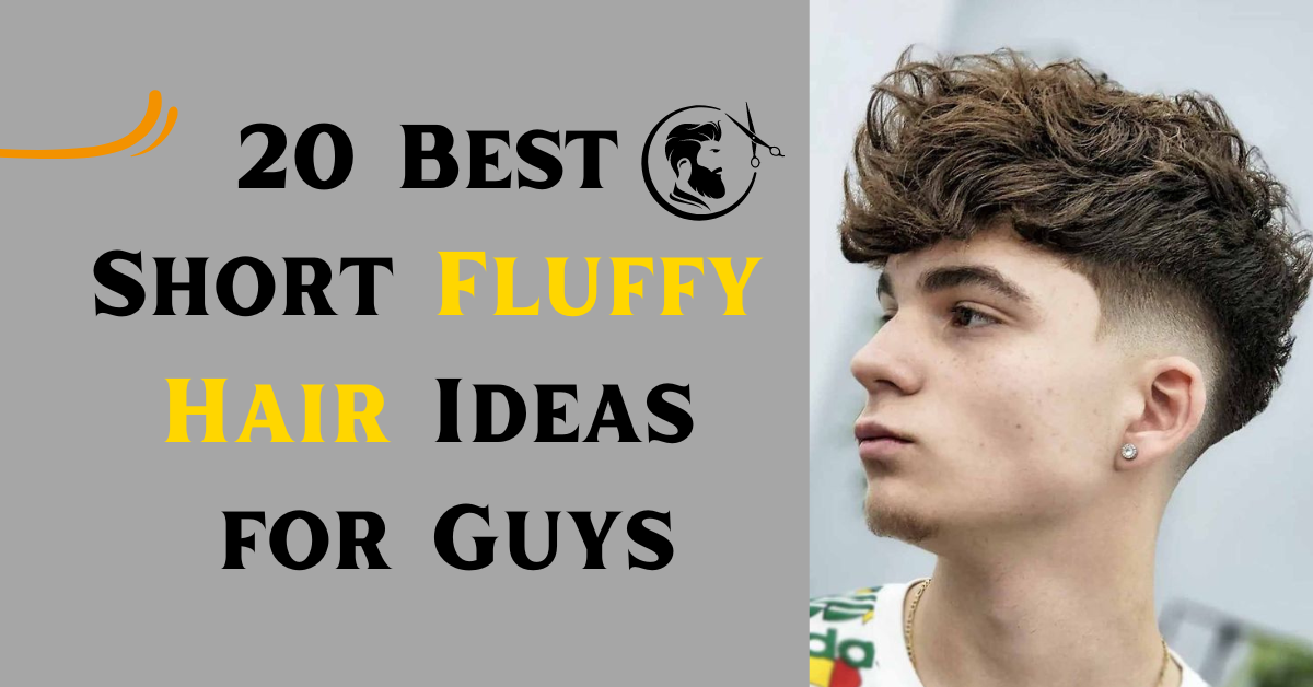 20 Best Short Fluffy Hair Ideas for Guys