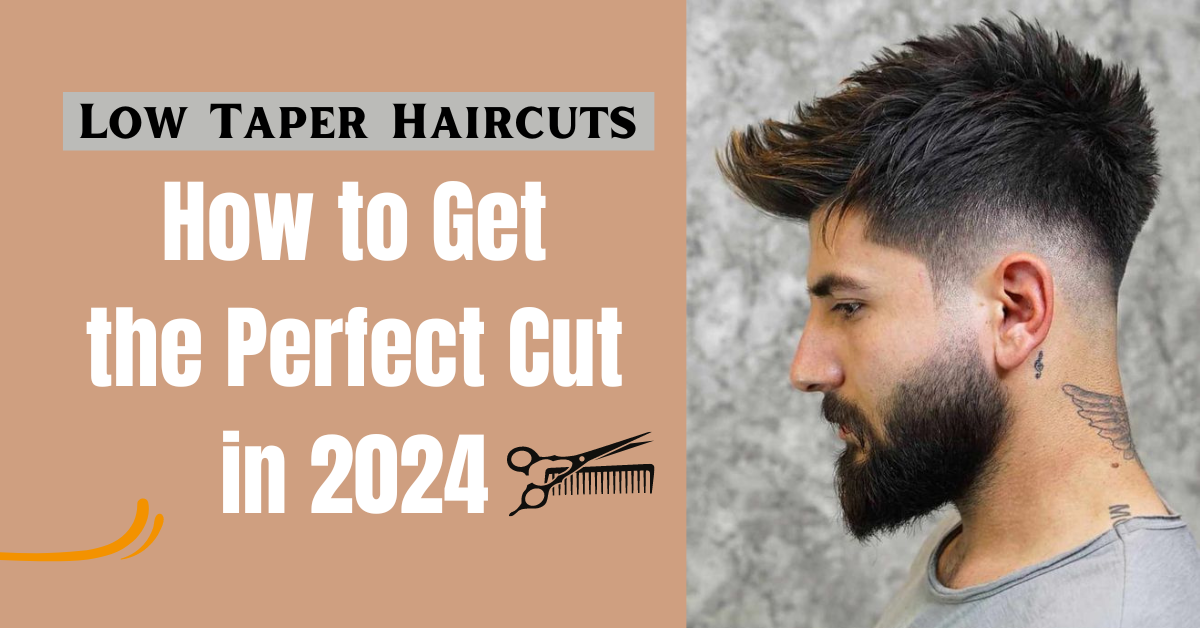 20 Low Taper Haircuts: How to Get the Perfect Cut in 2024