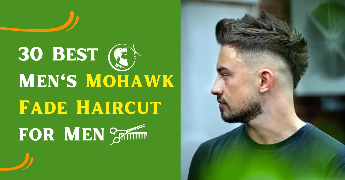 30 Best Men's Mohawk Fade Haircut for Men