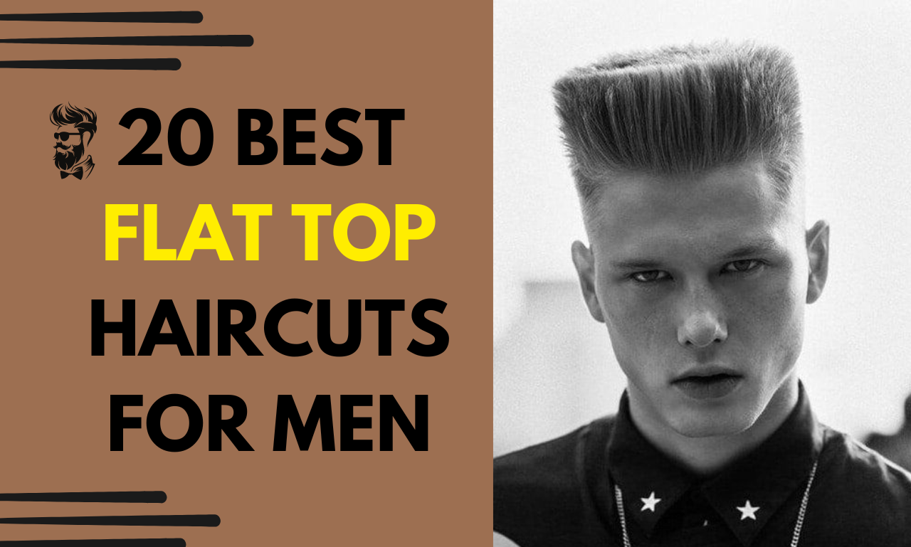 20 BEST FLAT TOP HAIRCUTS FOR MEN