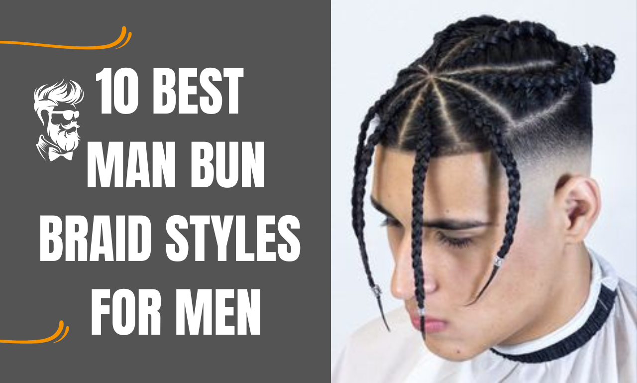 10 best Man Bun Braid Styles for Men