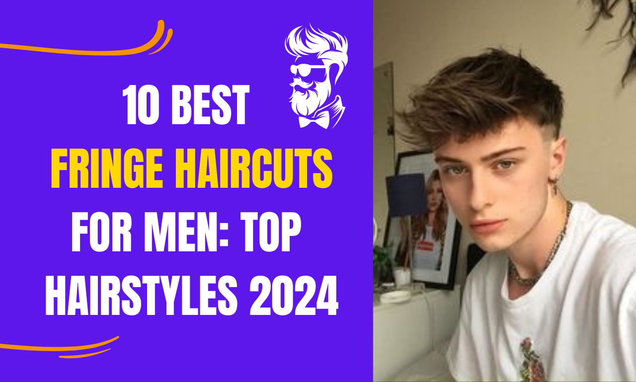 10 BEST FRINGE HAIRCUTS FOR MEN: TOP HAIRSTYLES 2024