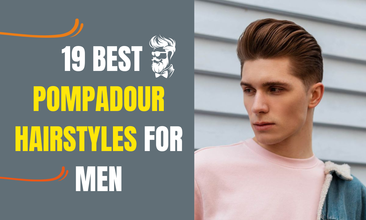 19 Best Pompadour Hairstyles For Men