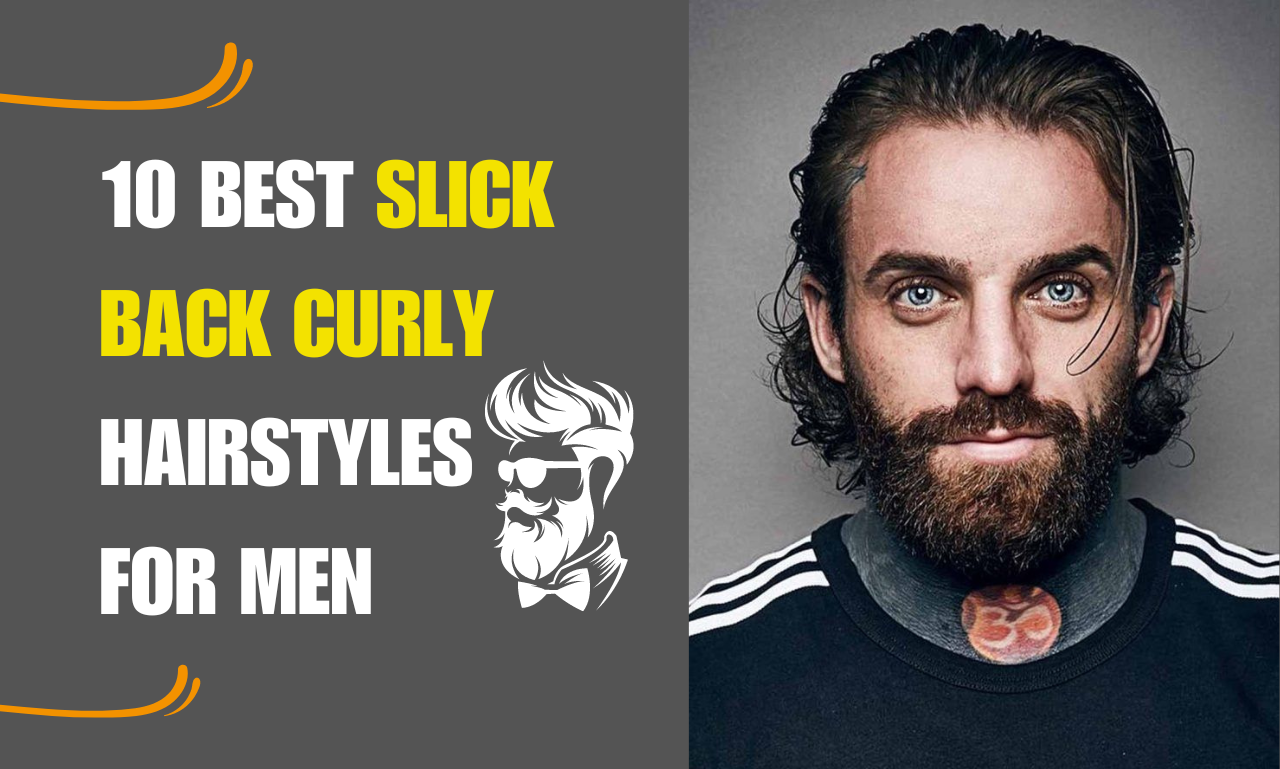 10 best slick back curly hairstyles for men