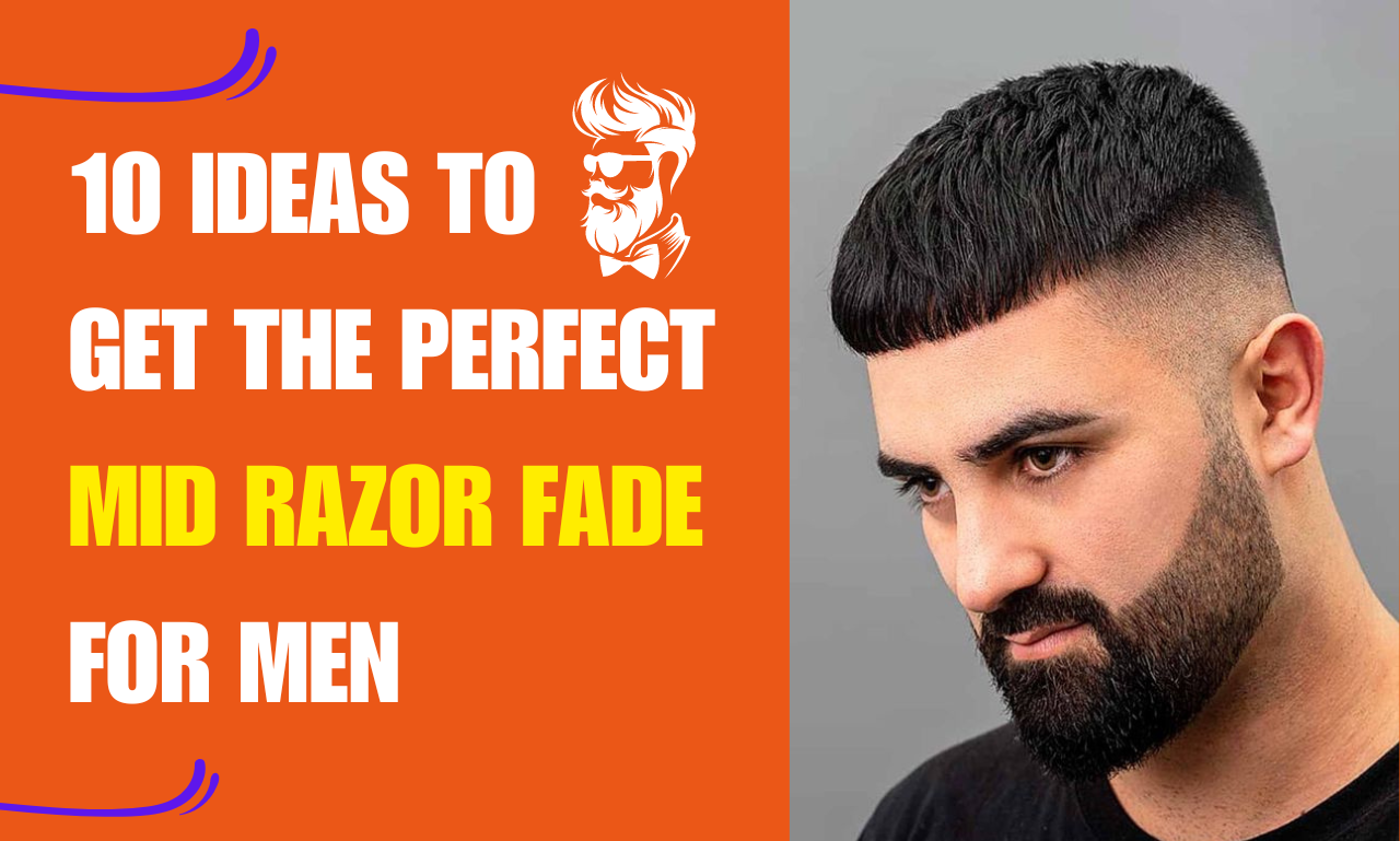 10 ideas to Get the Perfect Mid Razor Fade for men