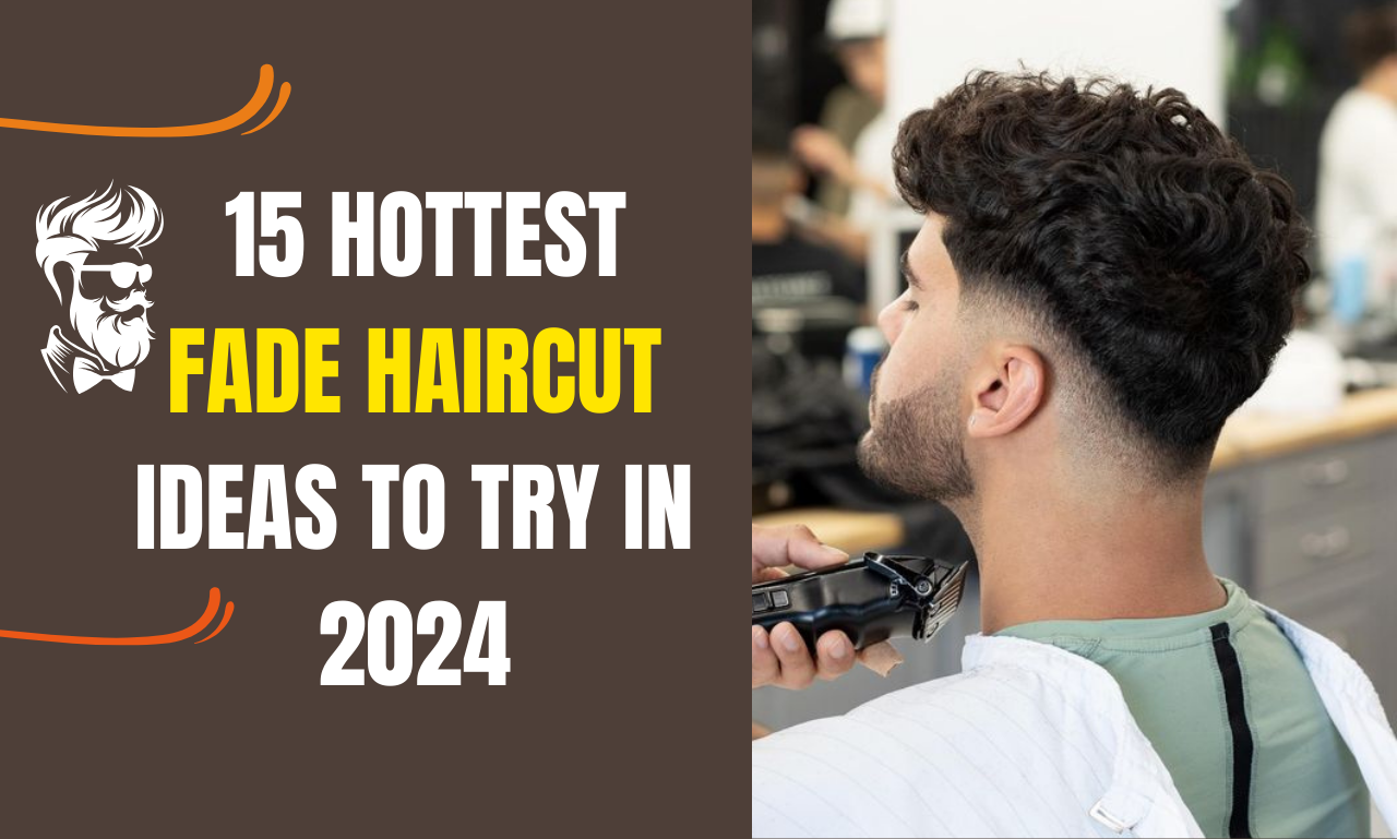 15 HOTTEST FADE HAIRCUT IDEAS TO TRY IN 2024