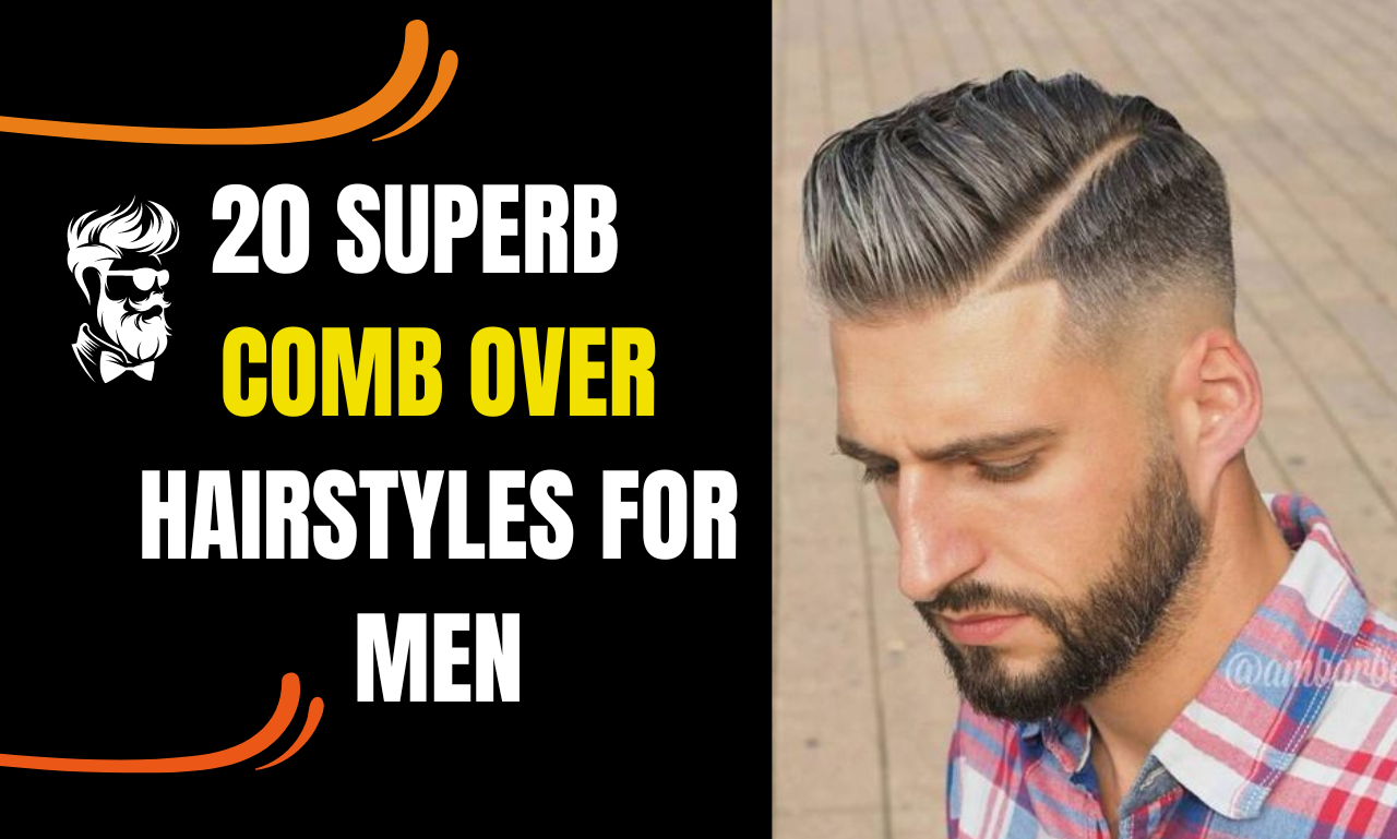 20 Superb Comb Over Hairstyles for Men