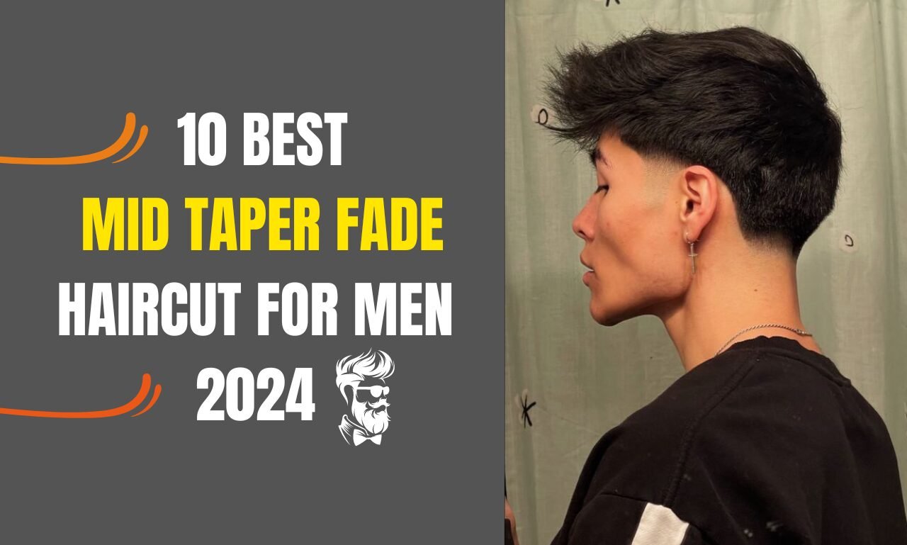 10 Best Mid Taper Fade Haircut for Men 2024