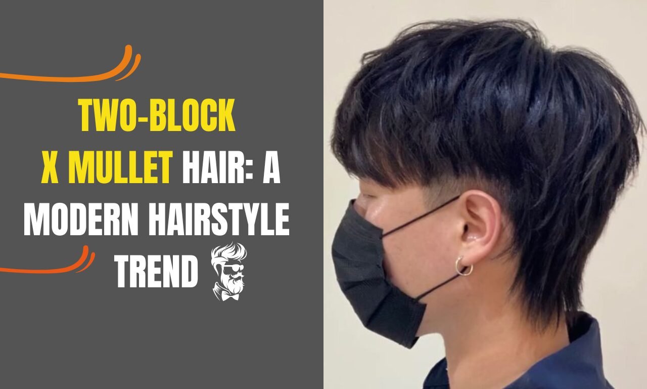 Two-Block X Mullet hair: A Modern Hairstyle Trend