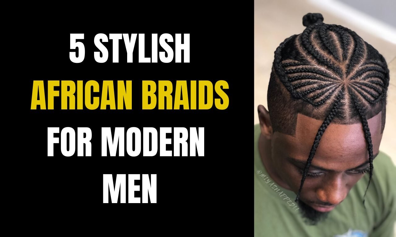 5 Stylish African Braids for Modern Men