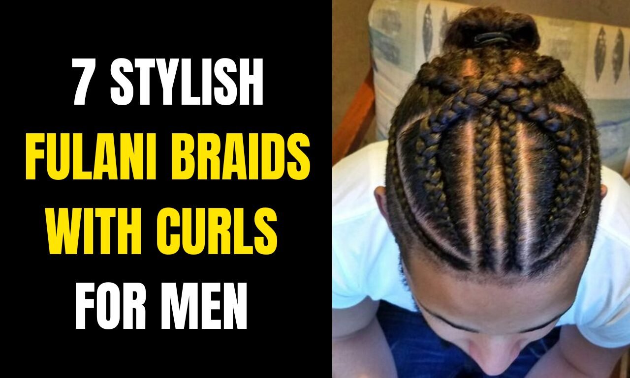 7 Stylish Fulani Braids with Curls for Men