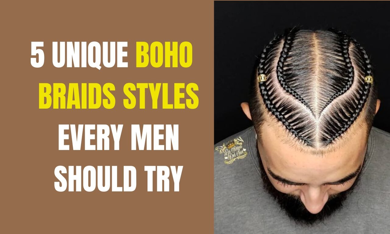 5 Unique Boho Braids Styles Every Men Should Try