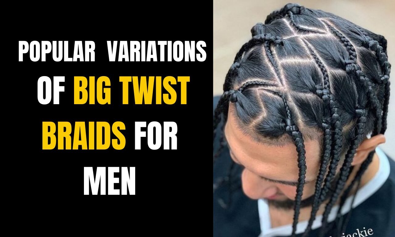 5 Popular Variations of Big Twist Braids for Men