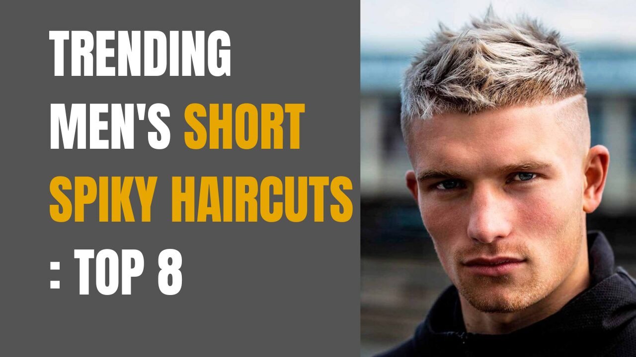 Trending Men's Short Spiky Haircuts: Top 8