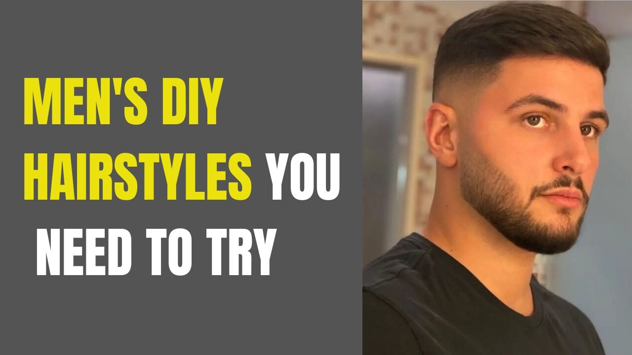 8 Popular Men's DIY Hairstyles You Need to Try